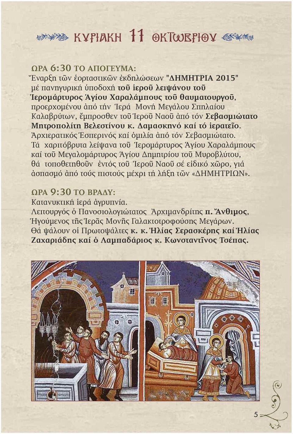 Τά χαριτόβρυτα λείψανα τοῦ Ἱεροµάρτυρος Ἁγίου Χαραλάµπους καί τοῦ Μεγαλοµάρτυρος Ἁγίου ηµητρίου τοῦ Μυροβλύτου, θά τοποθετηθοῦν ἐντός τοῦ Ἱεροῦ Ναοῦ σέ εἰδικό χῶρο, γιά ἀσπασµό ἀπό τούς πιστούς µέχρι