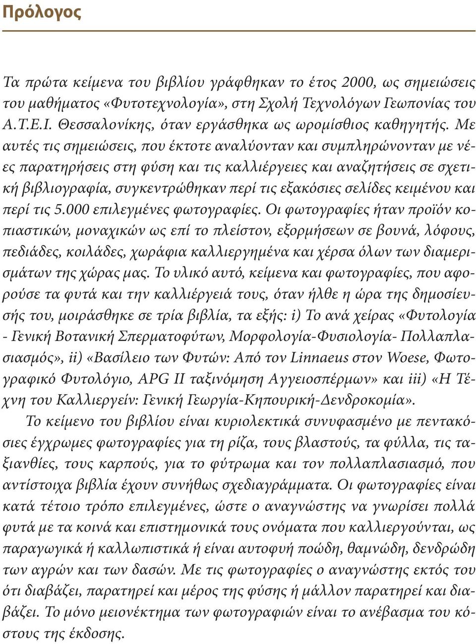 Με αυτές τις σημειώσεις, που έκτοτε αναλύονταν και συμπληρώνονταν με νέες παρατηρήσεις στη φύση και τις καλλιέργειες και αναζητήσεις σε σχετική βιβλιογραφία, συγκεντρώθηκαν περί τις εξακόσιες σελίδες