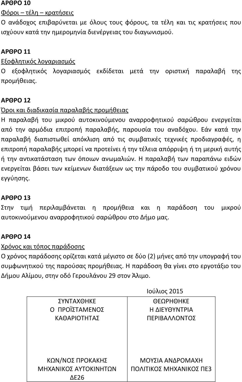 ΑΡΘΡΟ 12 Όροι και διαδικασία παραλαβής προμήθειας Η παραλαβή του μικρού αυτοκινούμενου αναρροφητικού σαρώθρου ενεργείται από την αρμόδια επιτροπή παραλαβής, παρουσία του αναδόχου.