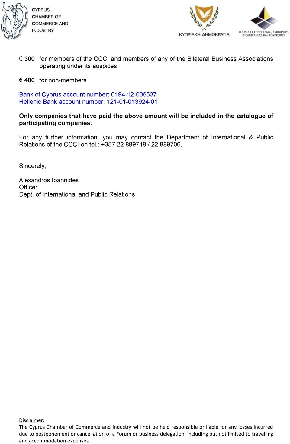 For any further information, you may contact the Department of International & Public Relations of the CCCI on tel.: +357 22 889718 / 22 889706. Sincerely, Alexandros Ioannides Officer Dept.