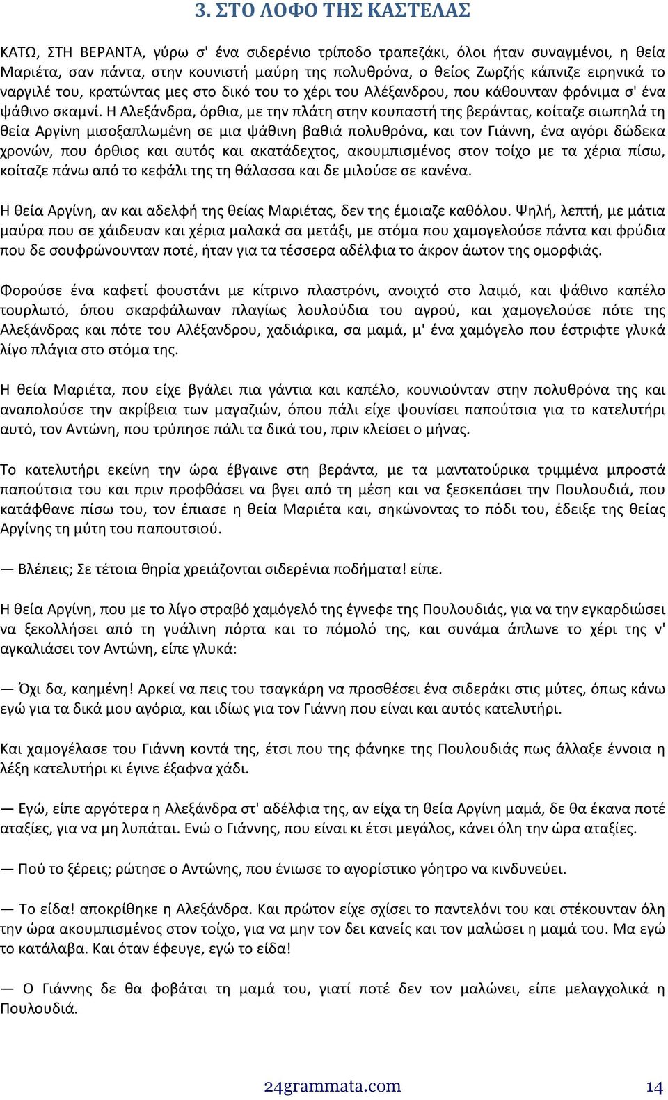 Η Αλεξάνδρα, όρθια, με την πλάτη στην κουπαστή της βεράντας, κοίταζε σιωπηλά τη θεία Αργίνη μισοξαπλωμένη σε μια ψάθινη βαθιά πολυθρόνα, και τον Γιάννη, ένα αγόρι δώδεκα χρονών, που όρθιος και αυτός