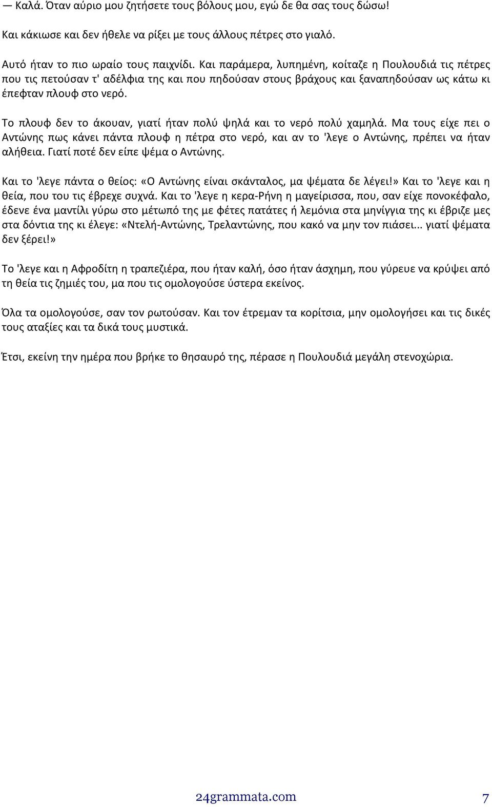Το πλουφ δεν το άκουαν, γιατί ήταν πολύ ψηλά και το νερό πολύ χαμηλά. Μα τους είχε πει ο Αντώνης πως κάνει πάντα πλουφ η πέτρα στο νερό, και αν το 'λεγε ο Αντώνης, πρέπει να ήταν αλήθεια.