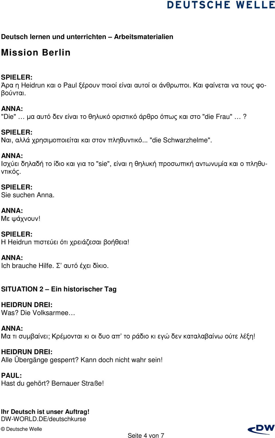 Sie suchen Anna. Με ψάχνουν! Η Heidrun πιστεύει ότι χρειάζεσαι βοήθεια! Ich brauche Hilfe. Σ αυτό έχει δίκιο. SITUATION 2 Ein historischer Tag Was?