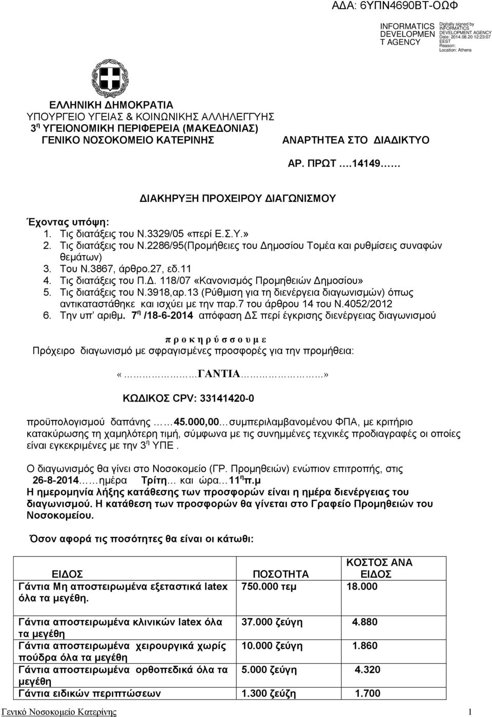 3867, άρθρο.27, εδ.11 4. Τις διατάξεις του Π.Δ. 118/07 «Κανονισμός Προμηθειών Δημοσίου» 5. Τις διατάξεις του Ν.3918,αρ.