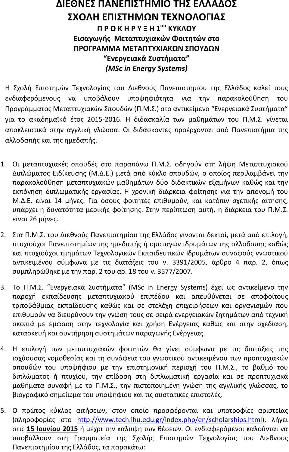 Η διδασκαλία των μαθημάτων του Π.Μ.Σ. γίνεται αποκλειστικά στην αγγλική γλώσσα. Οι διδάσκοντες προέρχονται από Πανεπιστήμια της αλλοδαπής και της ημεδαπής. 1. Οι μεταπτυχιακές σπουδές στο παραπάνω Π.