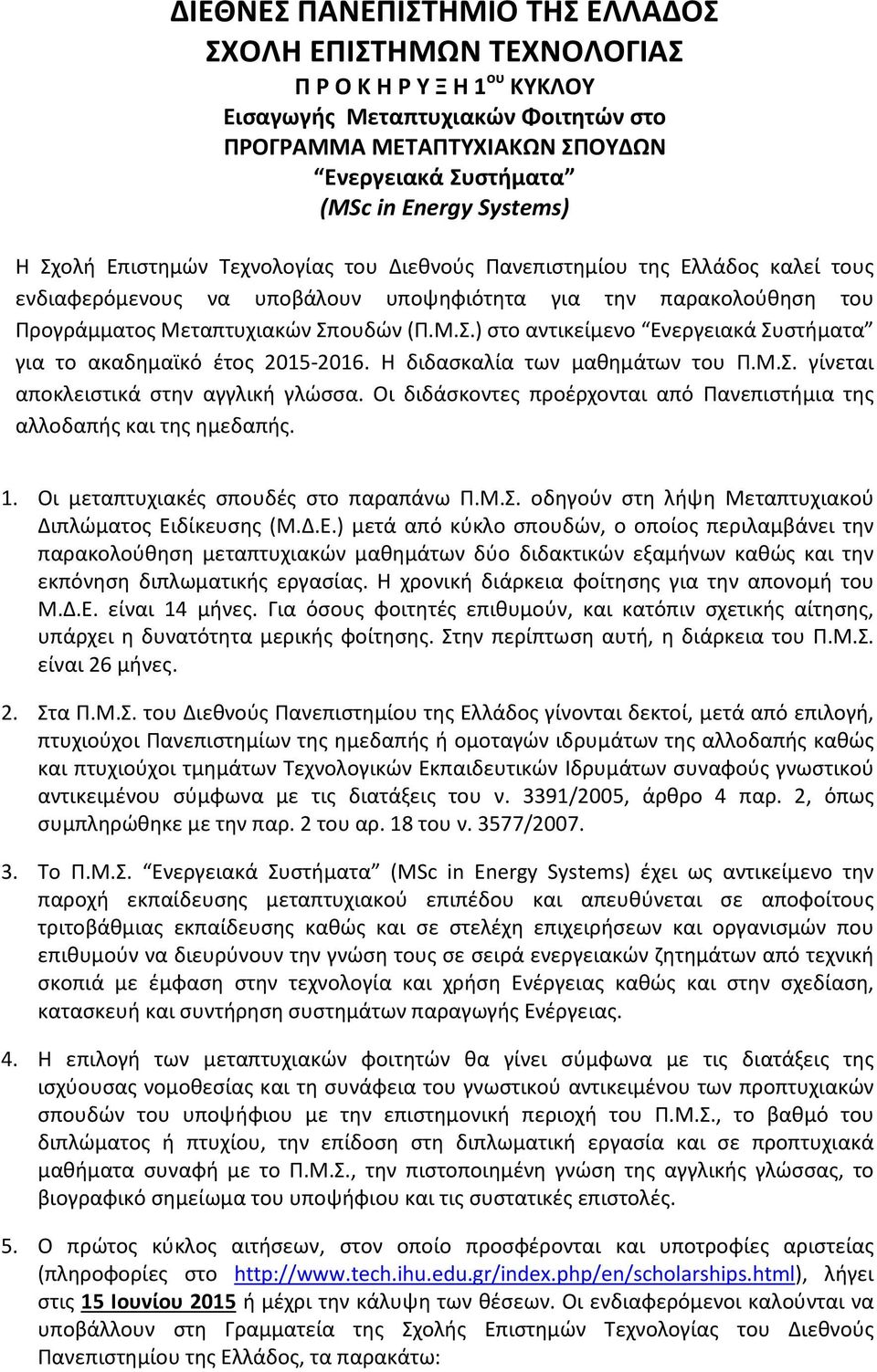 Η διδασκαλία των μαθημάτων του Π.Μ.Σ. γίνεται αποκλειστικά στην αγγλική γλώσσα. Οι διδάσκοντες προέρχονται από Πανεπιστήμια της αλλοδαπής και της ημεδαπής. 1. Οι μεταπτυχιακές σπουδές στο παραπάνω Π.