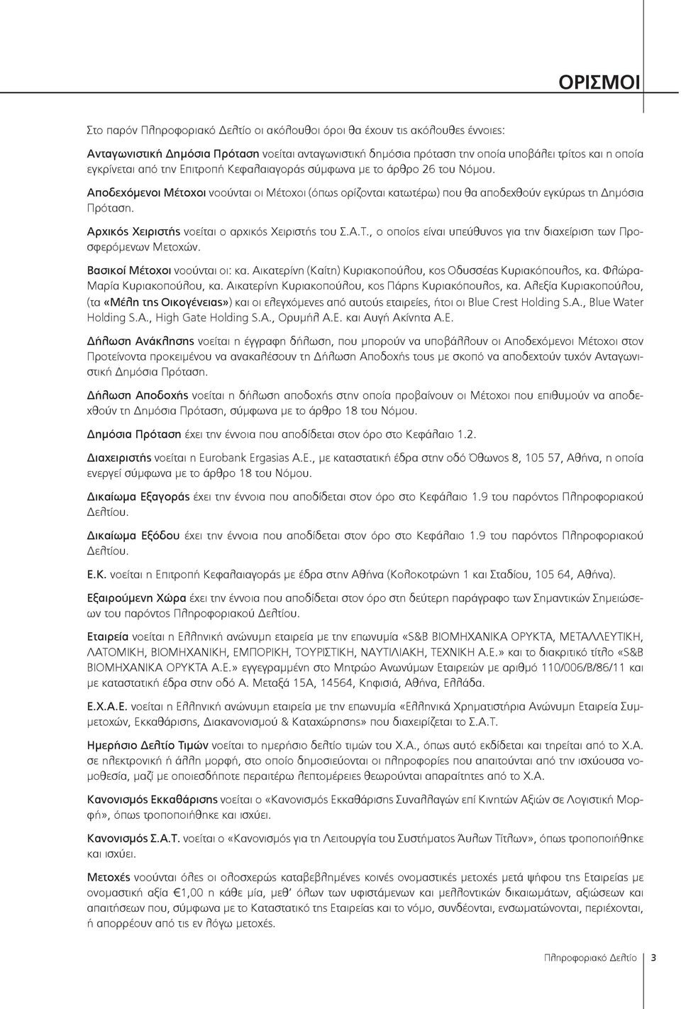Αρχικός Χειριστής νοείται ο αρχικός Χειριστής του Σ.Α.Τ., ο οποίος είναι υπεύθυνος για την διαχείριση των Προσφερόμενων Μετοχών. Βασικοί Μέτοχοι νοούνται οι: κα.