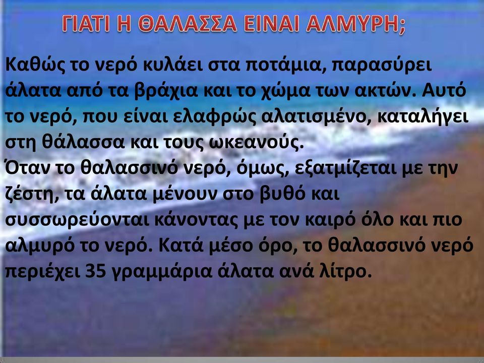 Όταν το θαλασσινό νερό, όμως, εξατμίζεται με την ζέστη, τα άλατα μένουν στο βυθό και