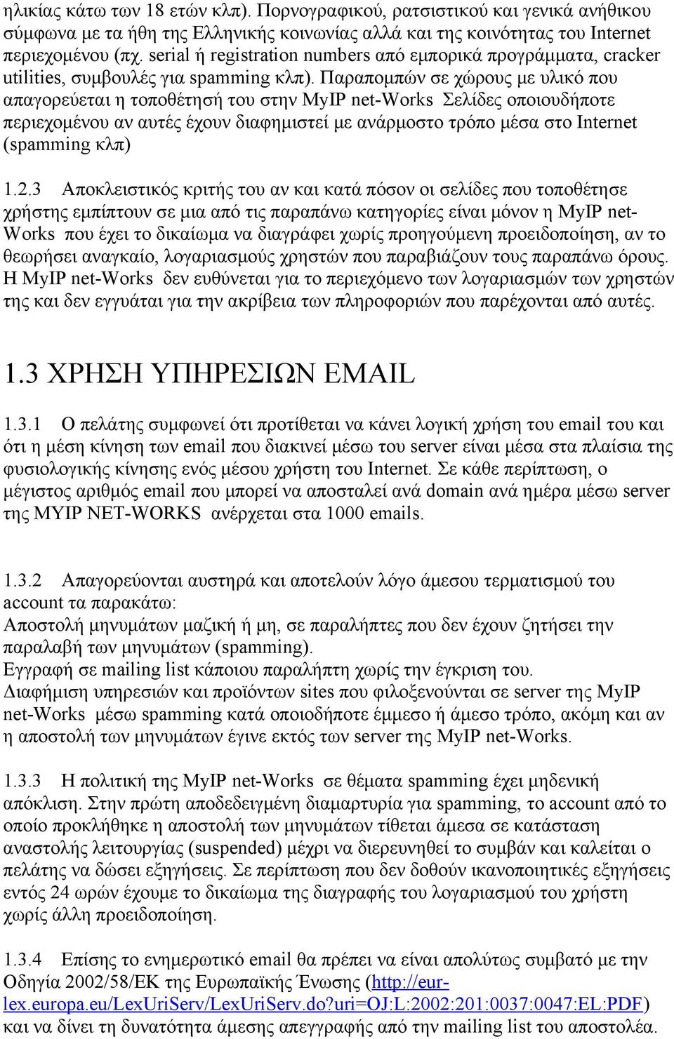 Παραπομπών σε χώρους με υλικό που απαγορεύεται η τοποθέτησή του στην MyIP net-works Σελίδες οποιουδήποτε περιεχομένου αν αυτές έχουν διαφημιστεί με ανάρμοστο τρόπο μέσα στο Internet (spamming κλπ) 1.