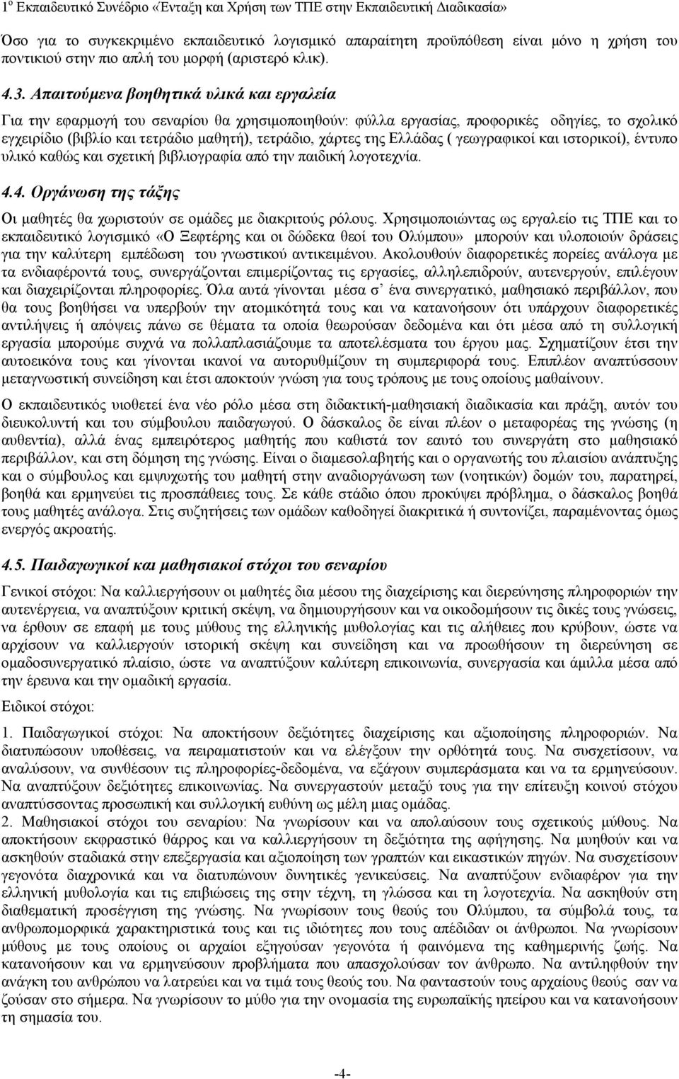 Ελλάδας ( γεωγραφικοί και ιστορικοί), έντυπο υλικό καθώς και σχετική βιβλιογραφία από την παιδική λογοτεχνία. 4.4. Οργάνωση της τάξης Οι μαθητές θα χωριστούν σε ομάδες με διακριτούς ρόλους.
