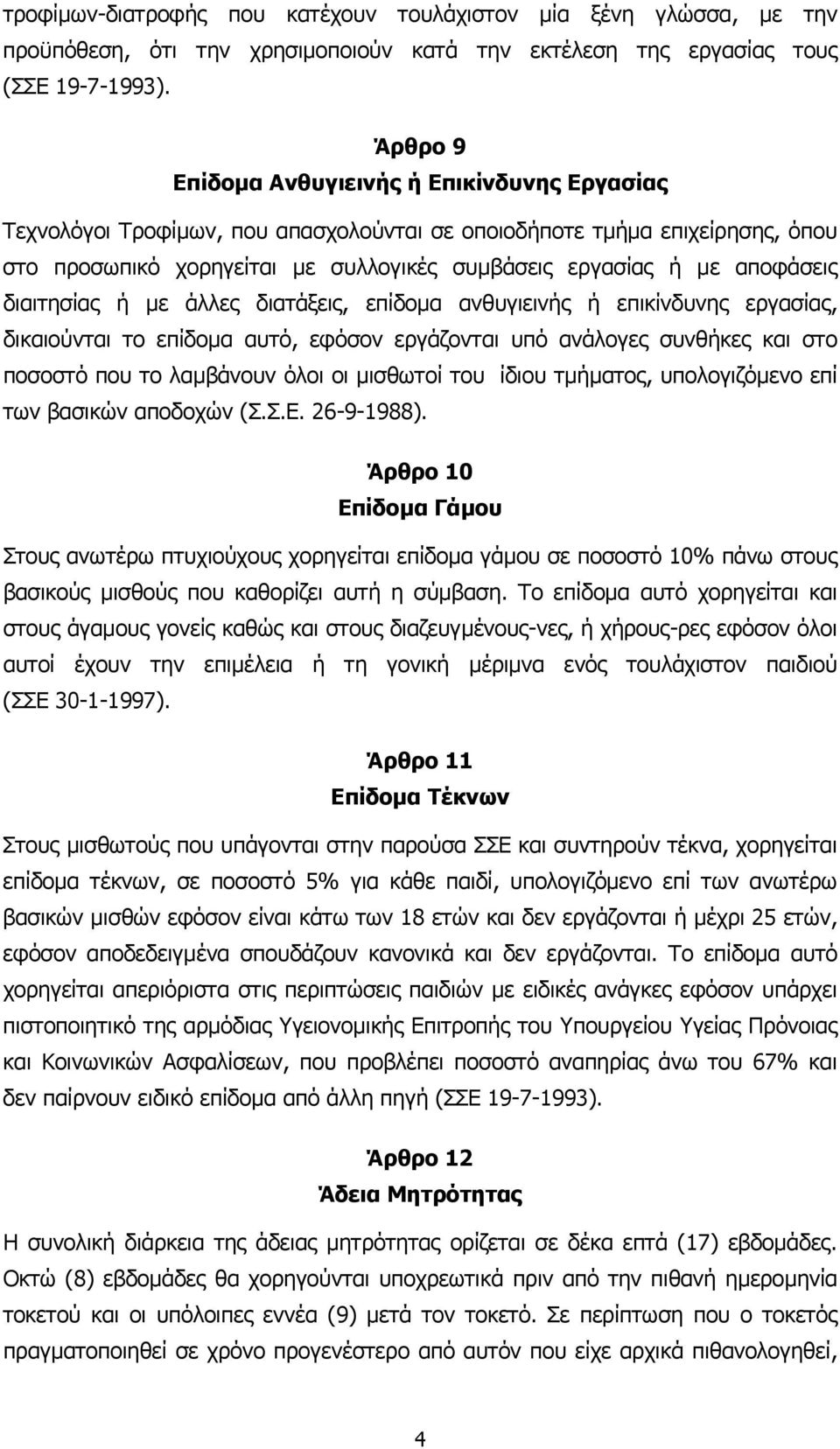 αποφάσεις διαιτησίας ή µε άλλες διατάξεις, επίδοµα ανθυγιεινής ή επικίνδυνης εργασίας, δικαιούνται το επίδοµα αυτό, εφόσον εργάζονται υπό ανάλογες συνθήκες και στο ποσοστό που το λαµβάνουν όλοι οι