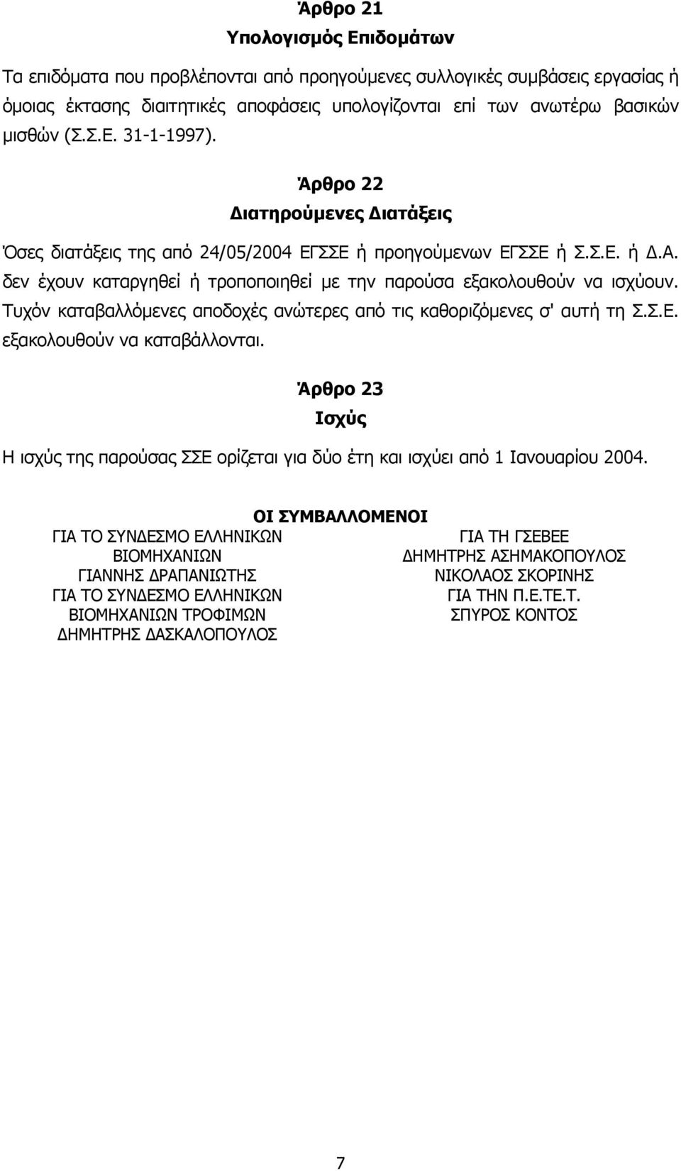 Τυχόν καταβαλλόµενες αποδοχές ανώτερες από τις καθοριζόµενες σ' αυτή τη Σ.Σ.Ε. εξακολουθούν να καταβάλλονται.