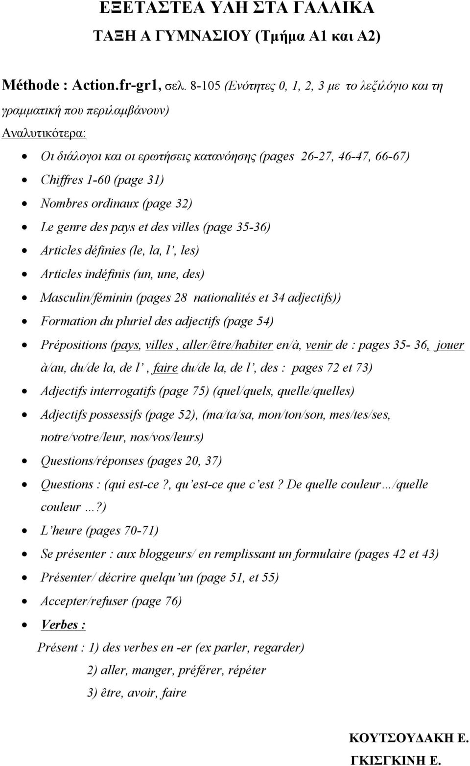 Le genre des pays et des villes (page 35-36) Articles définies (le, la, l, les) Articles indéfinis (un, une, des) Masculin/féminin (pages 28 nationalités et 34 adjectifs)) Formation du pluriel des