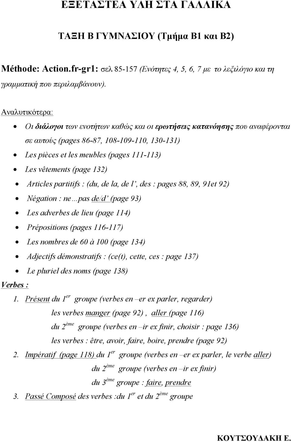 partitifs : (du, de la, de l, des : pages 88, 89, 91et 92) Négation : ne pas de/d (page 93) Les adverbes de lieu (page 114) Prépositions (pages 116-117) Les nombres de 60 à 100 (page 134) Adjectifs