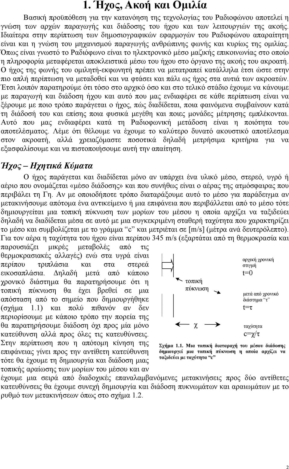 Όπως είναι γνωστό το Ραδιόφωνο είναι το ηλεκτρονικό µέσο µαζικής επικοινωνίας στο οποίο η πληροφορία µεταφέρεται αποκλειστικά µέσω του ήχου στο όργανο της ακοής του ακροατή.