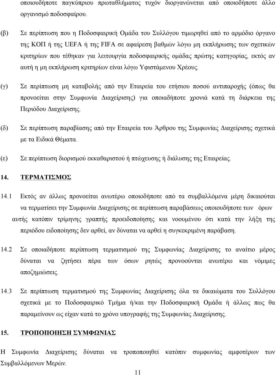 τέθηκαν για λειτουργία ποδοσφαιρικής οµάδας πρώτης κατηγορίας, εκτός αν αυτή η µη εκπλήρωση κριτηρίων είναι λόγω Υφιστάµενου Χρέους.