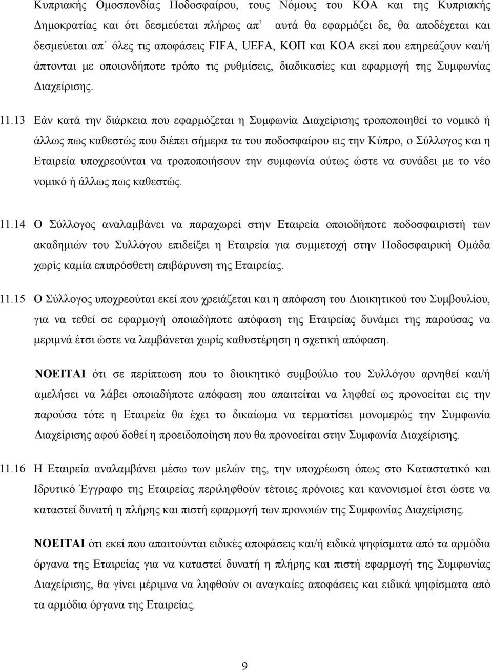 13 Εάν κατά την διάρκεια που εφαρµόζεται η Συµφωνία Διαχείρισης τροποποιηθεί το νοµικό ή άλλως πως καθεστώς που διέπει σήµερα τα του ποδοσφαίρου εις την Κύπρο, ο Σύλλογος και η Εταιρεία υποχρεούνται