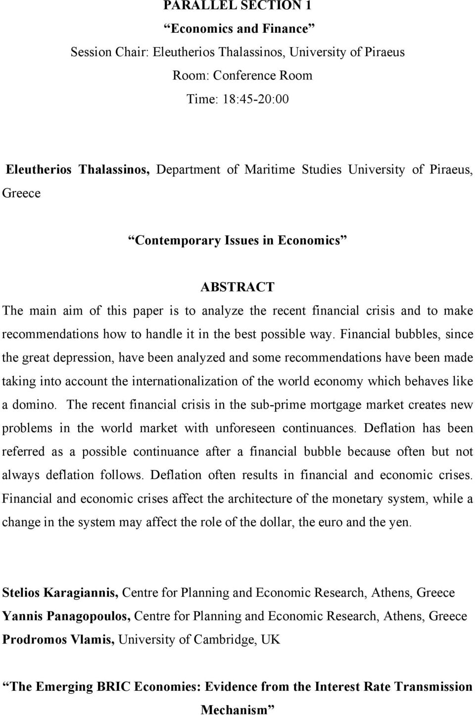 way. Financial bubbles, since the great depression, have been analyzed and some recommendations have been made taking into account the internationalization of the world economy which behaves like a