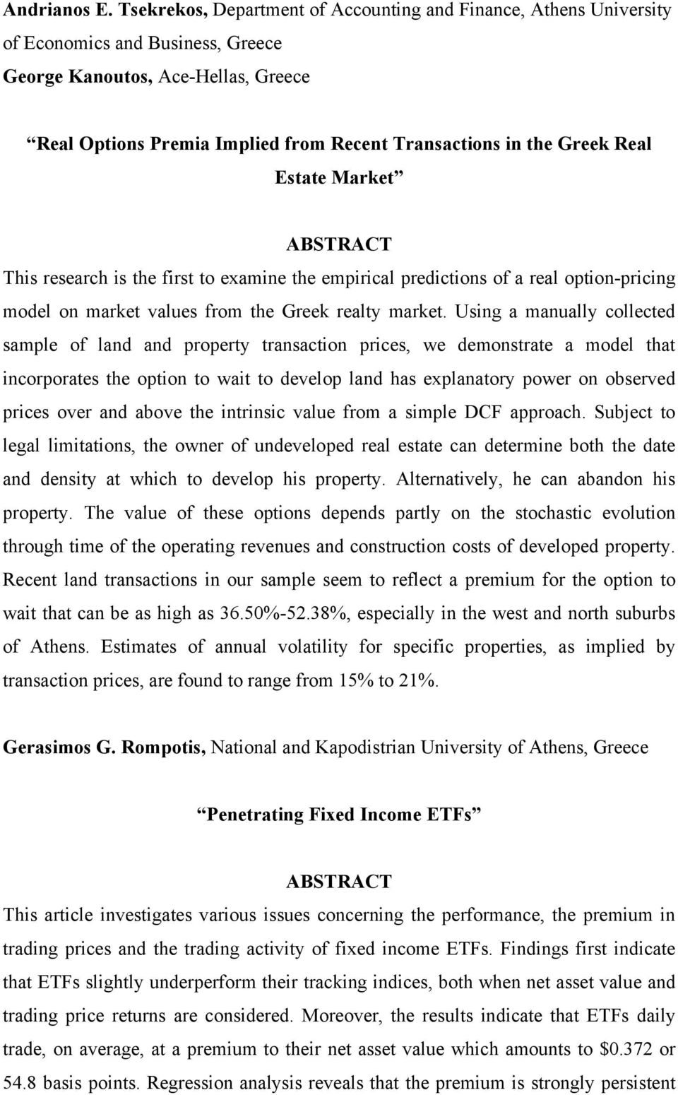 Greek Real Estate Market This research is the first to examine the empirical predictions of a real option-pricing model on market values from the Greek realty market.
