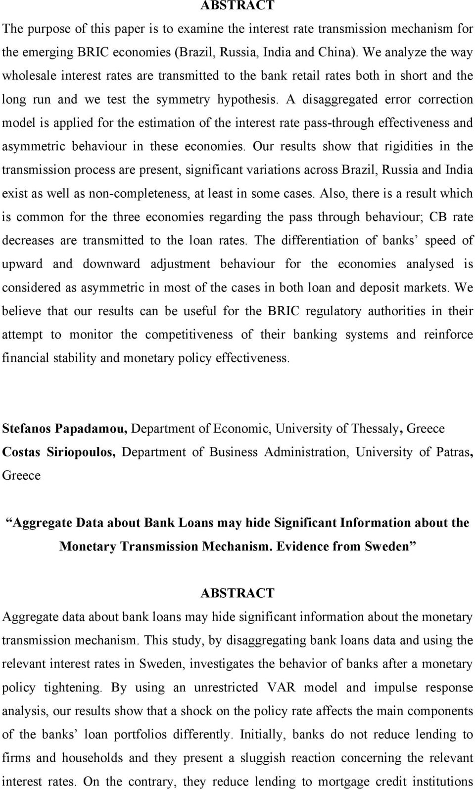 A disaggregated error correction model is applied for the estimation of the interest rate pass-through effectiveness and asymmetric behaviour in these economies.