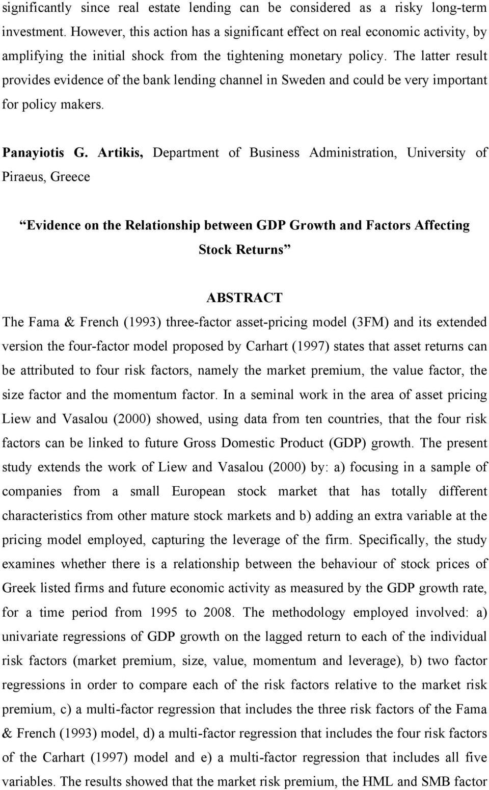 The latter result provides evidence of the bank lending channel in Sweden and could be very important for policy makers. Panayiotis G.