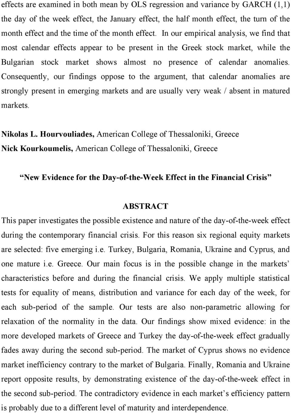 In our empirical analysis, we find that most calendar effects appear to be present in the Greek stock market, while the Bulgarian stock market shows almost no presence of calendar anomalies.