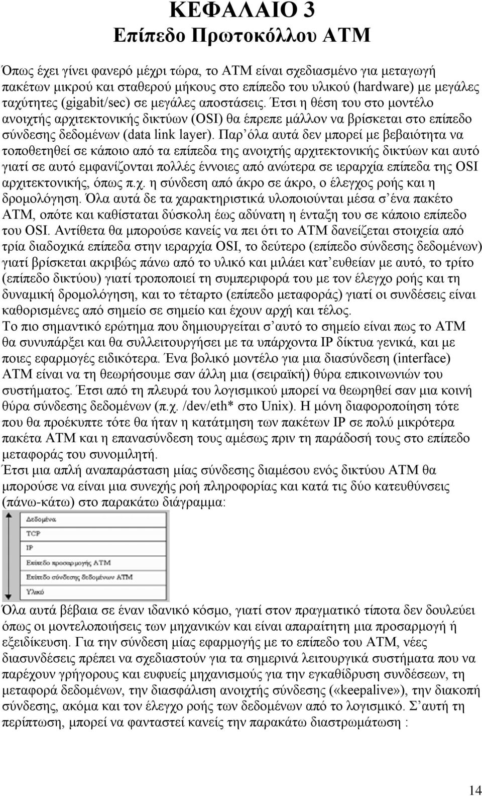 Παρ όλα αυτά δεν μπορεί με βεβαιότητα να τοποθετηθεί σε κάποιο από τα επίπεδα της ανοιχτής αρχιτεκτονικής δικτύων και αυτό γιατί σε αυτό εμφανίζονται πολλές έννοιες από ανώτερα σε ιεραρχία επίπεδα