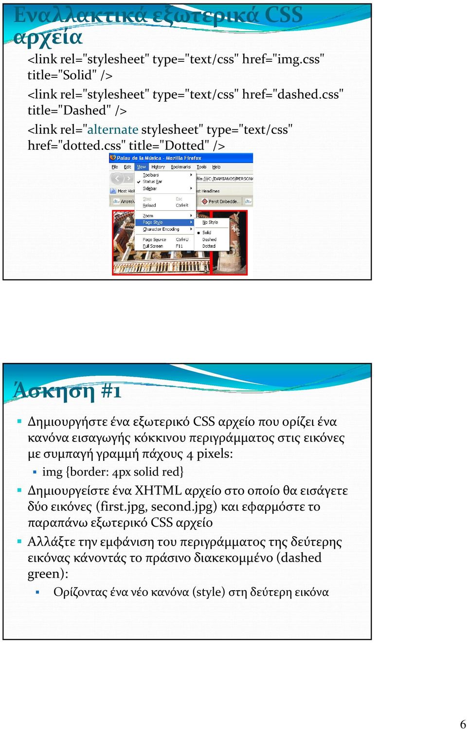 css" title="dotted" /> Άσκηση #1 Δημιουργήστε ένα εξωτερικό CSS αρχείο που ορίζει ένα κανόνα εισαγωγής κόκκινου περιγράμματος στις εικόνες με συμπαγή γραμμή πάχους 4 pixels: img {border: