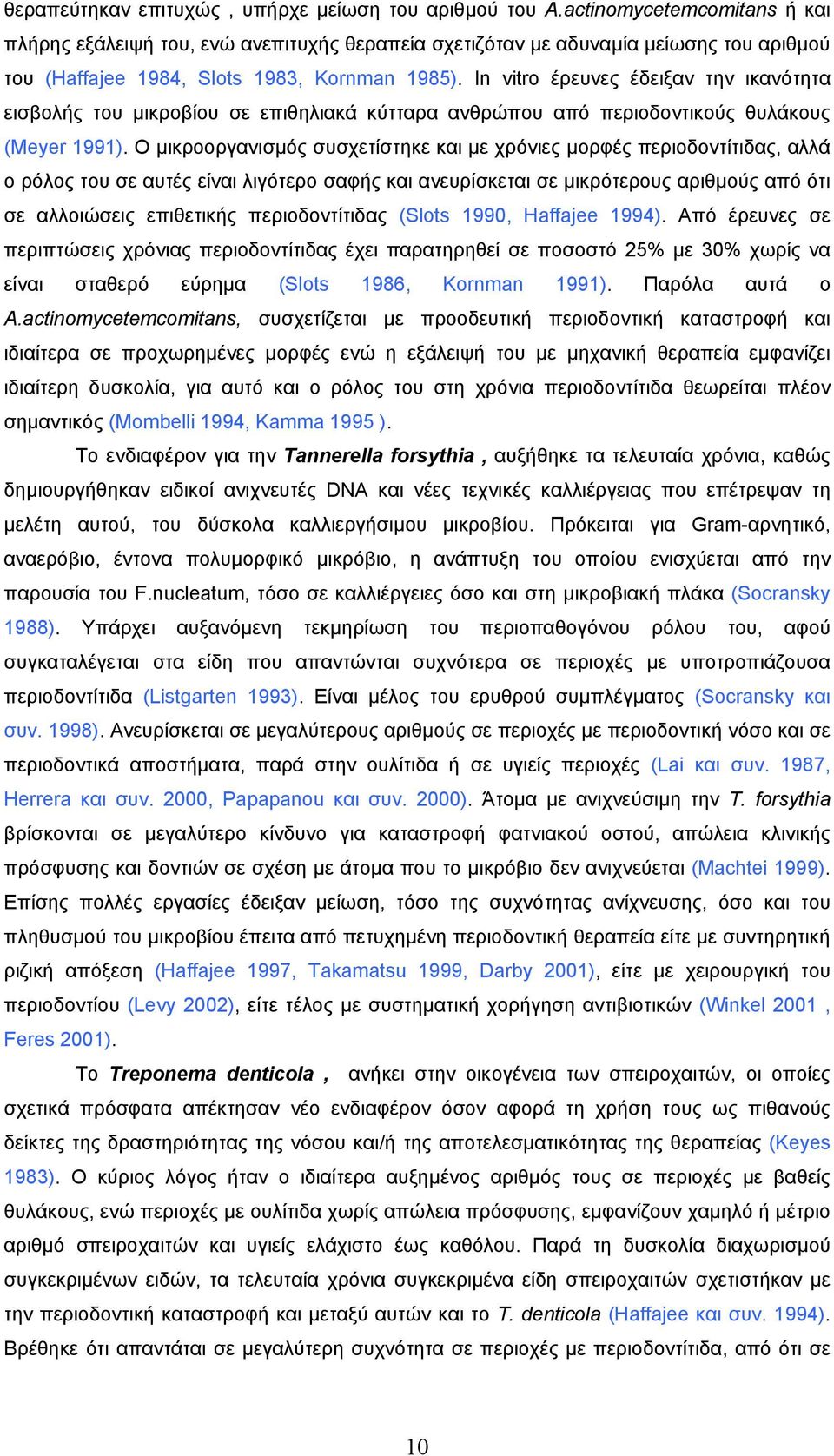 In vitro έρευνες έδειξαν την ικανότητα εισβολής του µικροβίου σε επιθηλιακά κύτταρα ανθρώπου από περιοδοντικούς θυλάκους (Meyer 1991).
