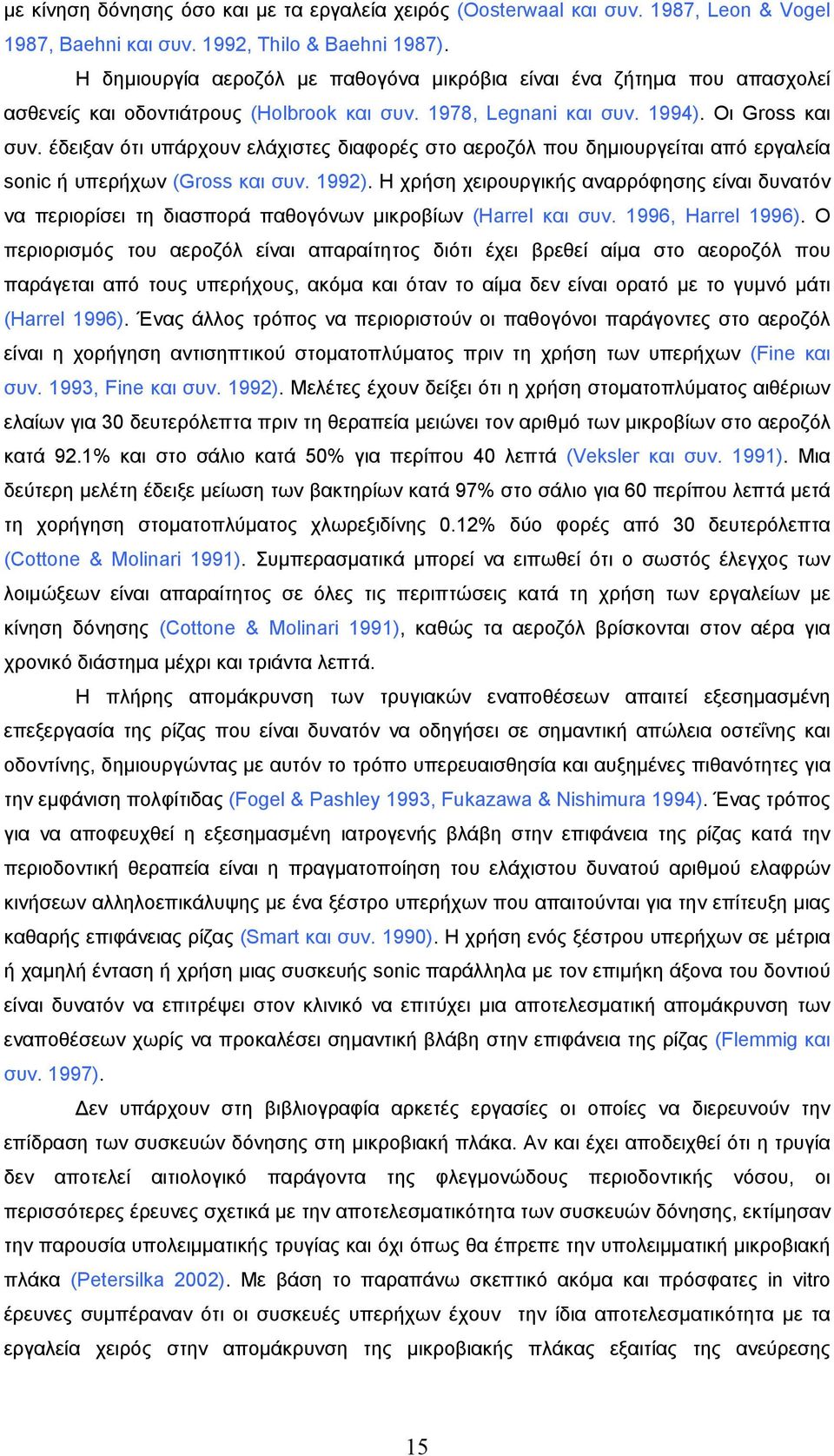 έδειξαν ότι υπάρχουν ελάχιστες διαφορές στο αεροζόλ που δηµιουργείται από εργαλεία sonic ή υπερήχων (Gross και συν. 1992).