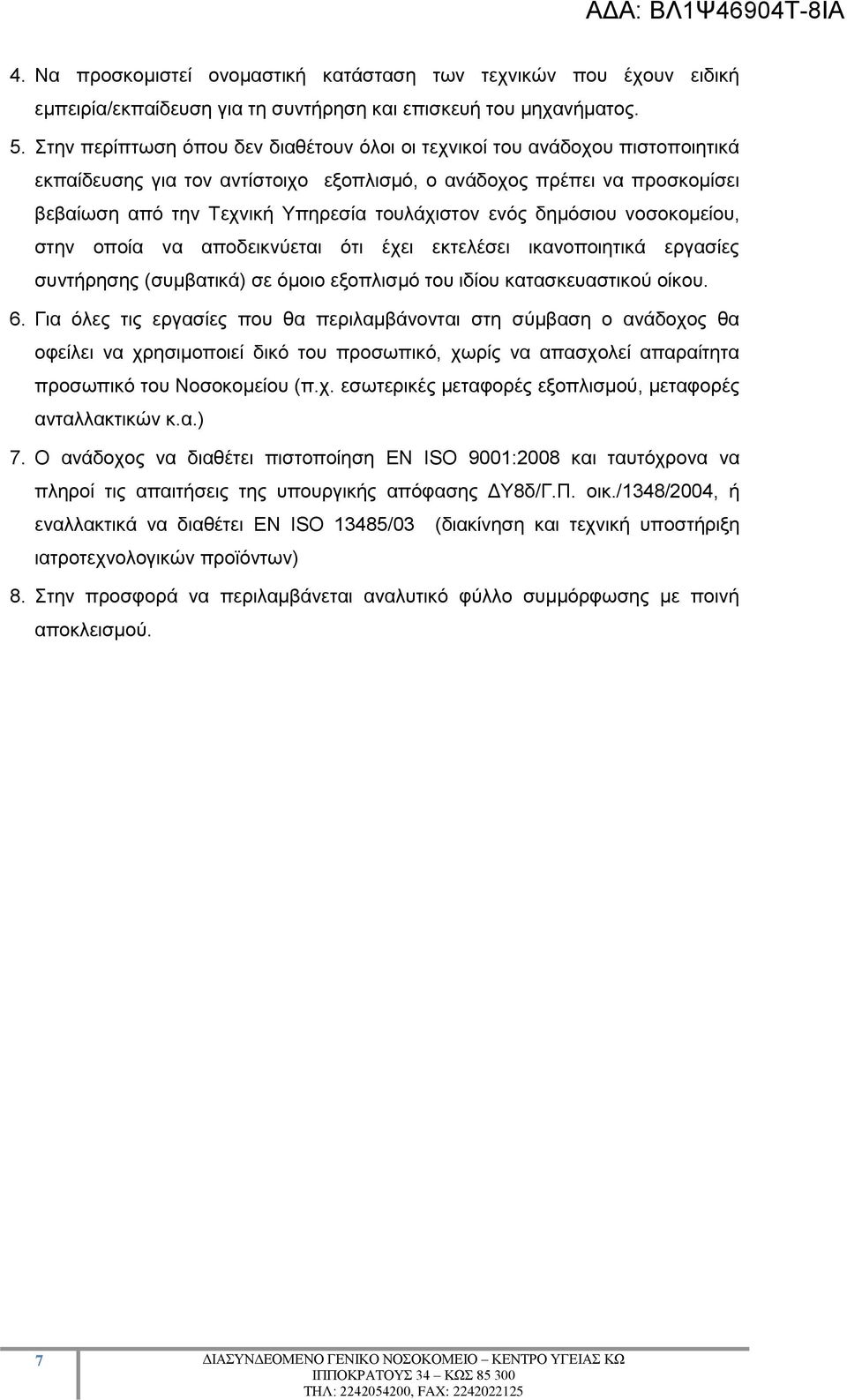 ενός δημόσιου νοσοκομείου, στην οποία να αποδεικνύεται ότι έχει εκτελέσει ικανοποιητικά εργασίες συντήρησης (συμβατικά) σε όμοιο εξοπλισμό του ιδίου κατασκευαστικού οίκου. 6.