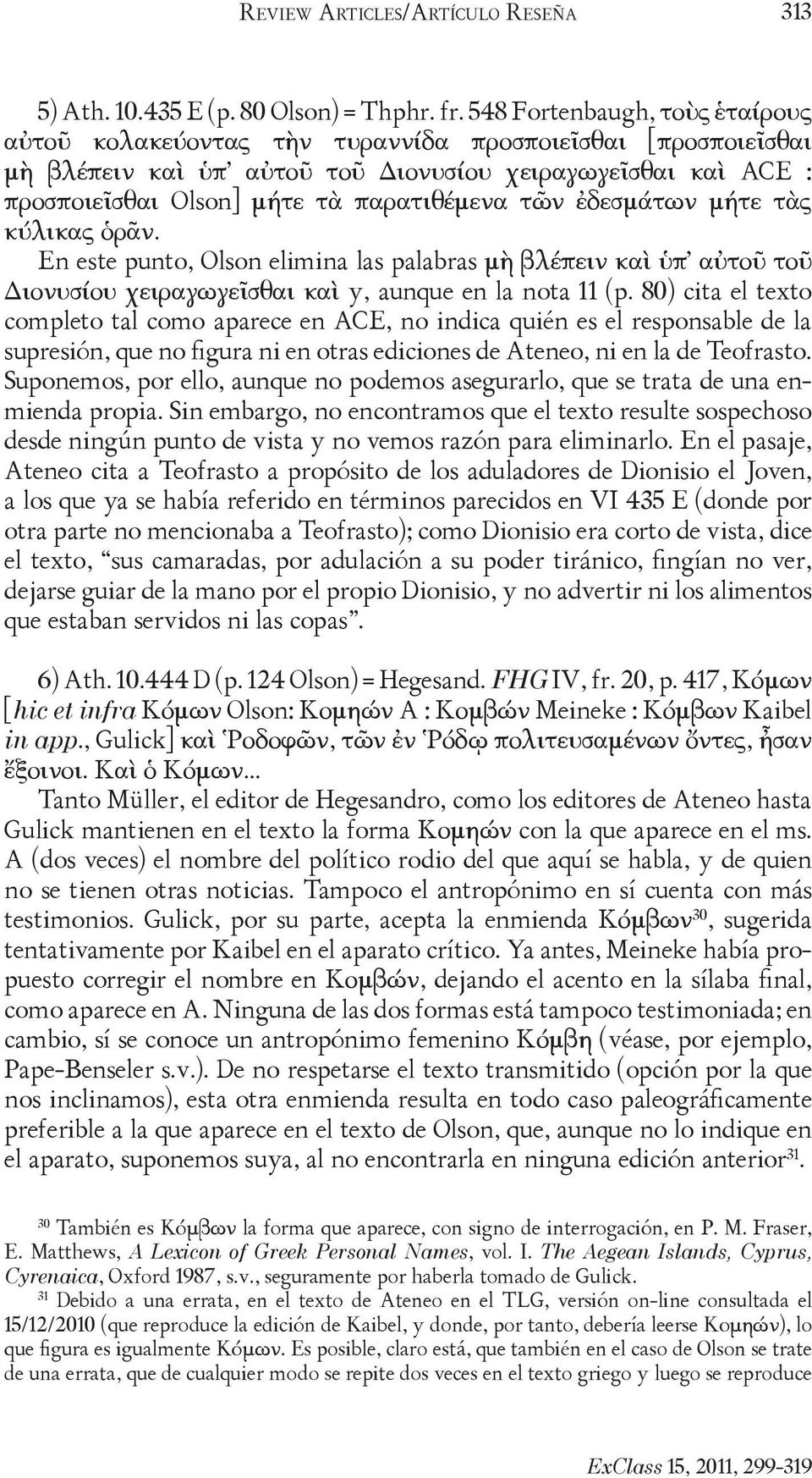 τῶν ἐδεσμάτων μήτε τὰς κύλικας ὁρᾶν. En este punto, Olson elimina las palabras μὴ βλέπειν καὶ ὑπ αὐτοῦ τοῦ Διονυσίου χειραγωγεῖσθαι καὶ y, aunque en la nota 11 (p.