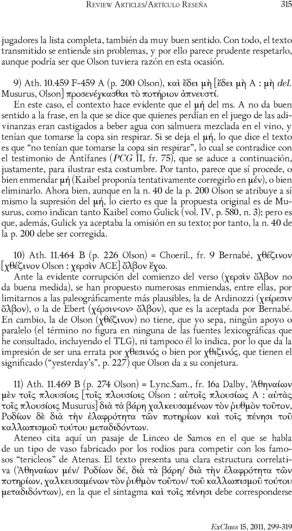 200 Olson), καὶ ἔδει μὴ [ἔδει μὴ A : μὴ del. Musurus, Olson] προσενέγκασθαι τὸ ποτήριον ἀπνευστί. En este caso, el contexto hace evidente que el μή del ms.
