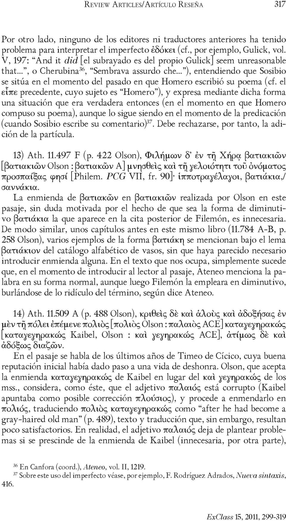 .. ), entendiendo que Sosibio se sitúa en el momento del pasado en que Homero escribió su poema (cf.