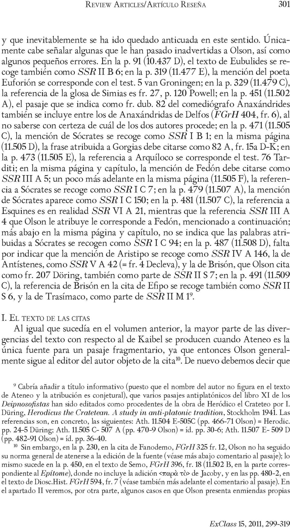 319 (11.477 E), la mención del poeta Euforión se corresponde con el test. 5 van Groningen; en la p. 329 (11.479 C), la referencia de la glosa de Simias es fr. 27, p. 120 Powell; en la p. 451 (11.