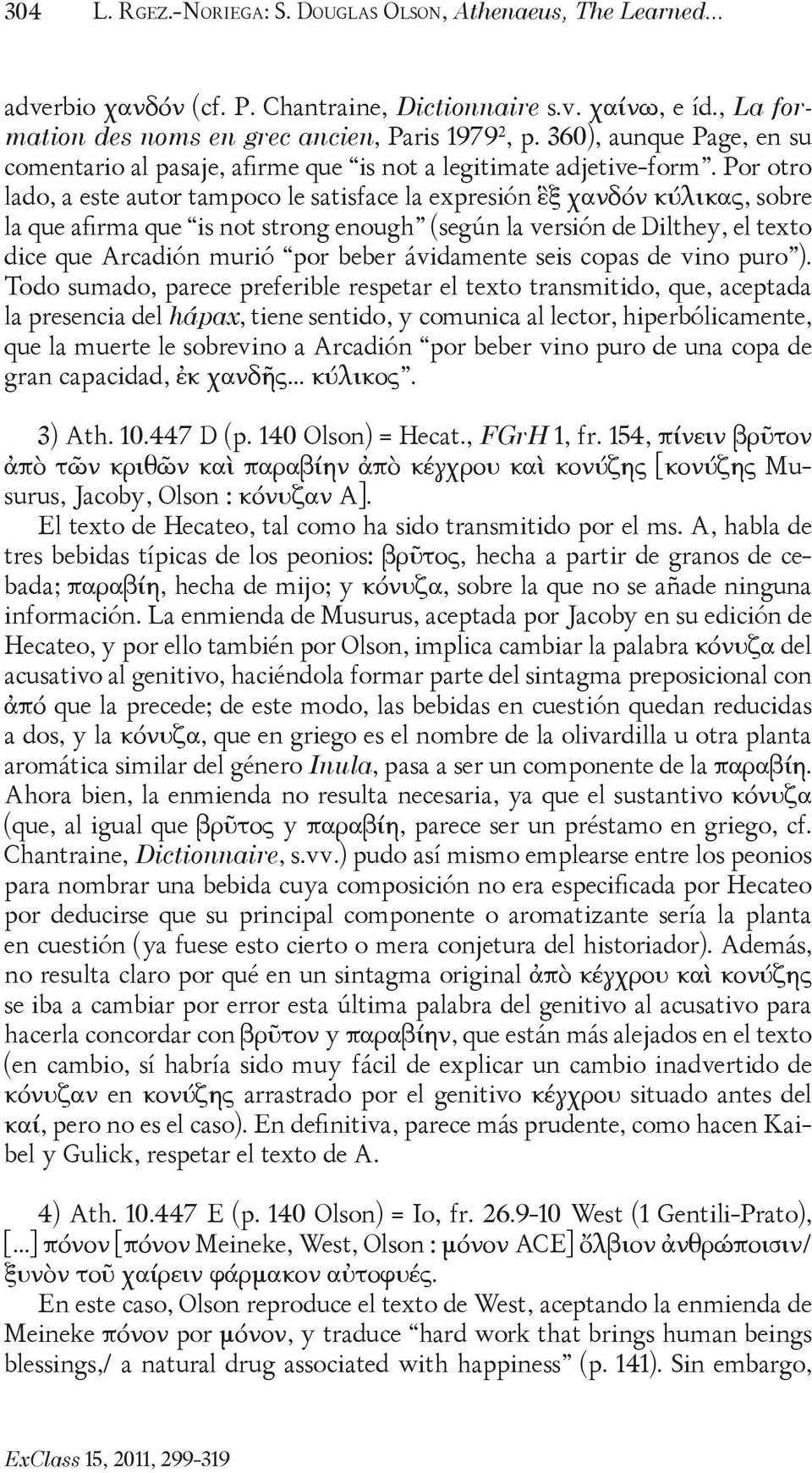 Por otro lado, a este autor tampoco le satisface la expresión ἓξ χανδόν κύλικας, sobre la que afirma que is not strong enough (según la versión de Dilthey, el texto dice que Arcadión murió por beber