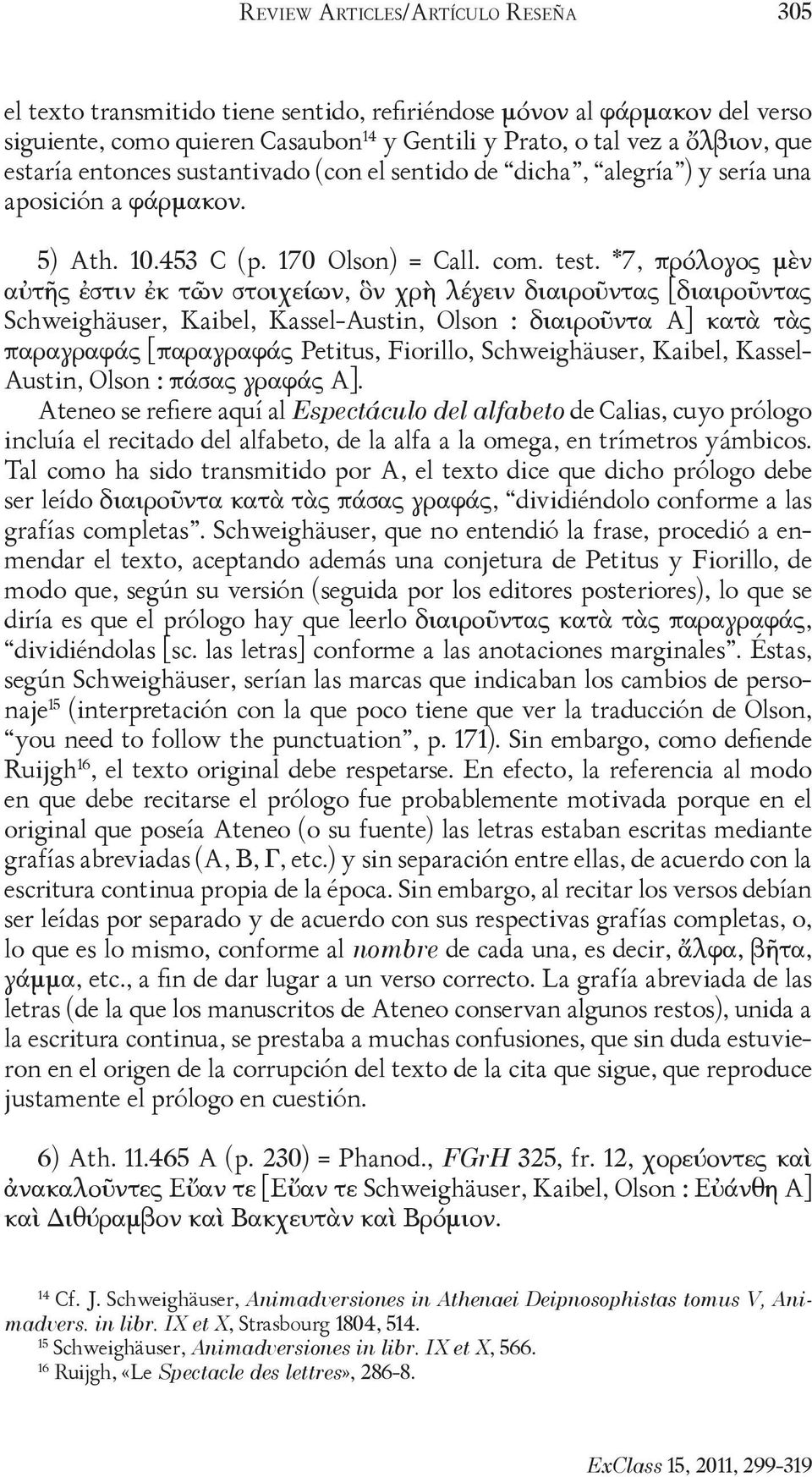 *7, πρόλογος μὲν αὐτῆς ἐστιν ἐκ τῶν στοιχείων, ὃν χρὴ λέγειν διαιροῦντας [διαιροῦντας Schweighäuser, Kaibel, Kassel-Austin, Olson : διαιροῦντα A] κατὰ τὰς παραγραφάς [παραγραφάς Petitus, Fiorillo,