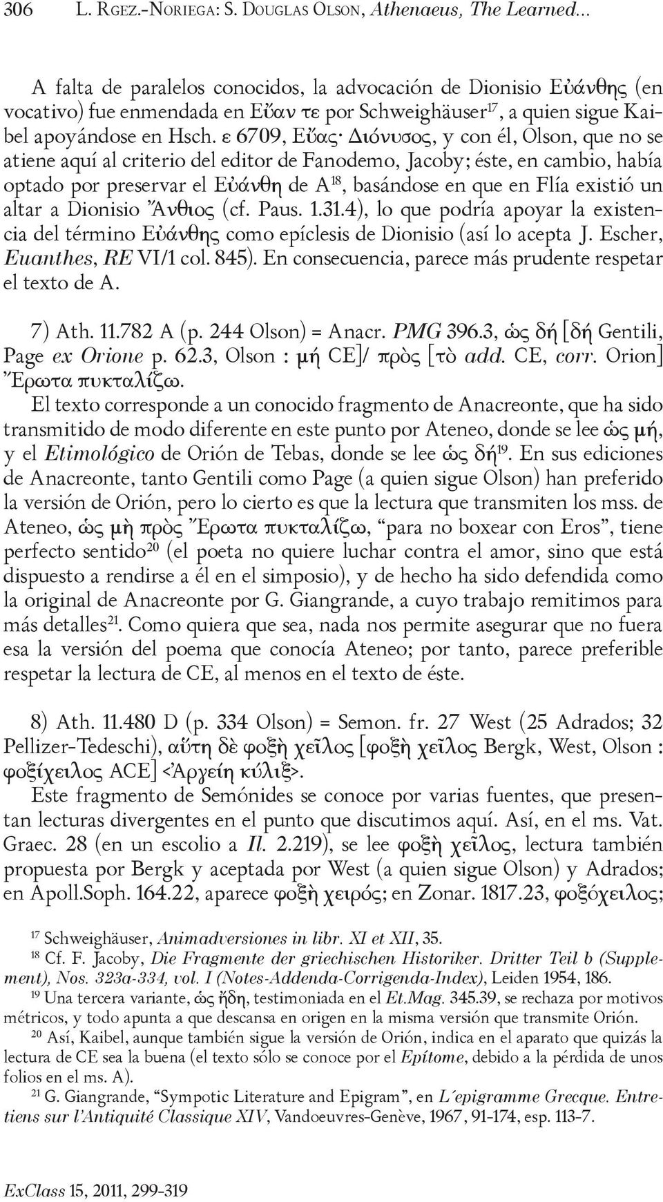 ε 6709, Εὔας Διόνυσος, y con él, Olson, que no se atiene aquí al criterio del editor de Fanodemo, Jacoby; éste, en cambio, había optado por preservar el Εὐάνθη de A 18, basándose en que en Flía