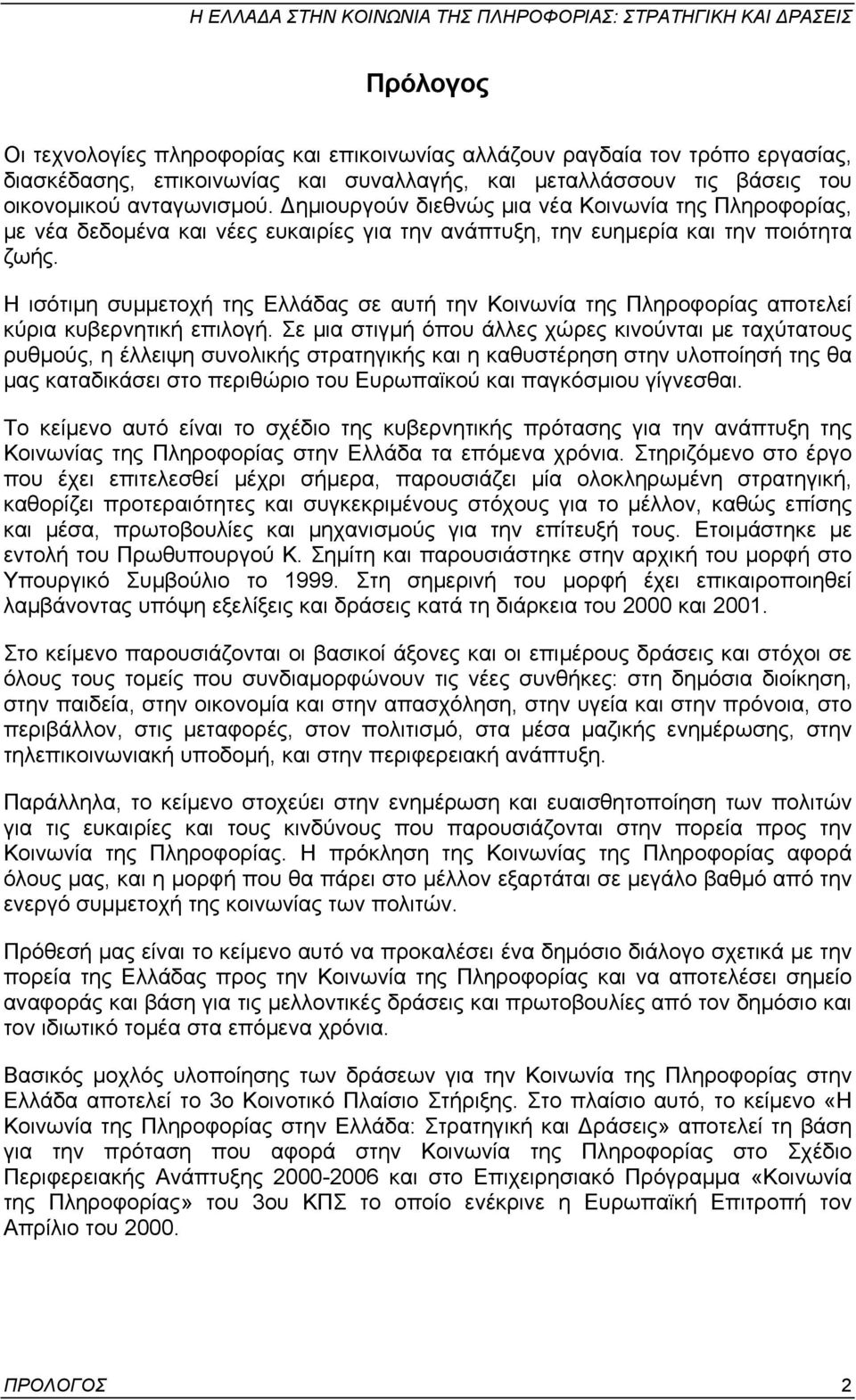 Η ισότιµη συµµετοχή της Ελλάδας σε αυτή την Κοινωνία της Πληροφορίας αποτελεί κύρια κυβερνητική επιλογή.