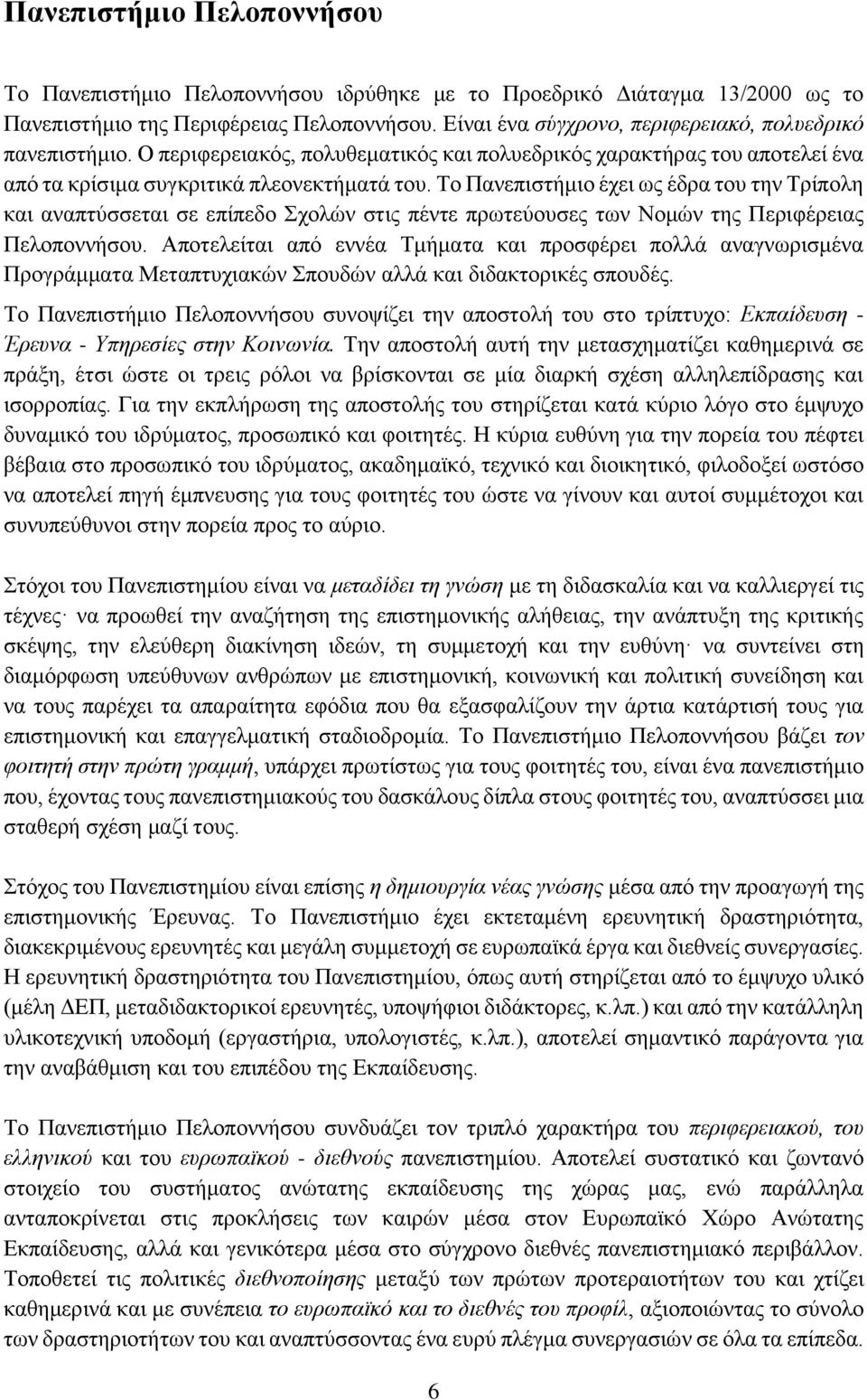 Το Πανεπιστήμιο έχει ως έδρα του την Τρίπολη και αναπτύσσεται σε επίπεδο Σχολών στις πέντε πρωτεύουσες των Νομών της Περιφέρειας Πελοποννήσου.