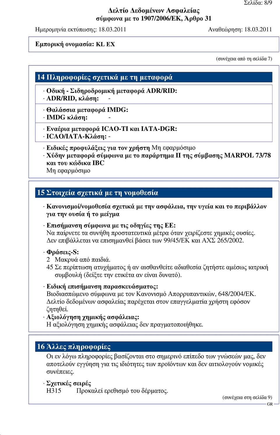 σχετικά µε τη νοµοθεσία Κανονισµοί/νοµοθεσία σχετικά µε την ασφάλεια, την υγεία και το περιβάλλον για την ουσία ή το µείγµα Επισήµανση σύµφωνα µε τις οδηγίες της ΕΕ: Να παίρνετε τα συνήθη