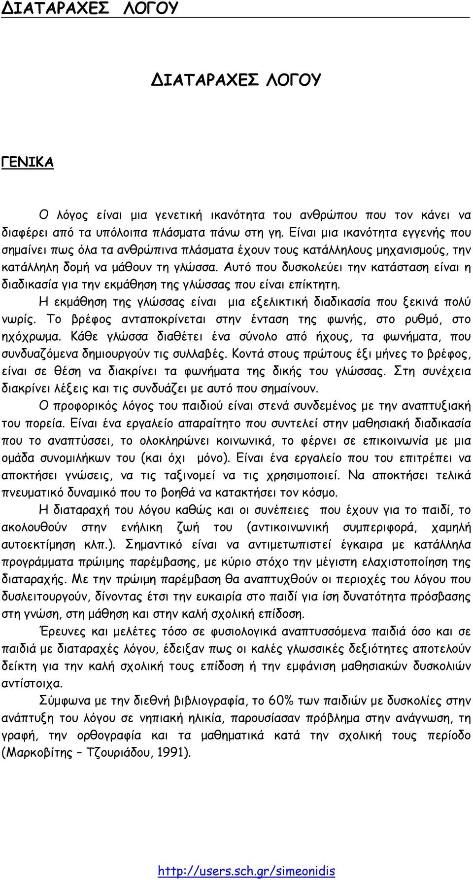 Αυτό που δυσκολεύει την κατάσταση είναι η διαδικασία για την εκµάθηση της γλώσσας που είναι επίκτητη. Η εκµάθηση της γλώσσας είναι µια εξελικτική διαδικασία που ξεκινά πολύ νωρίς.