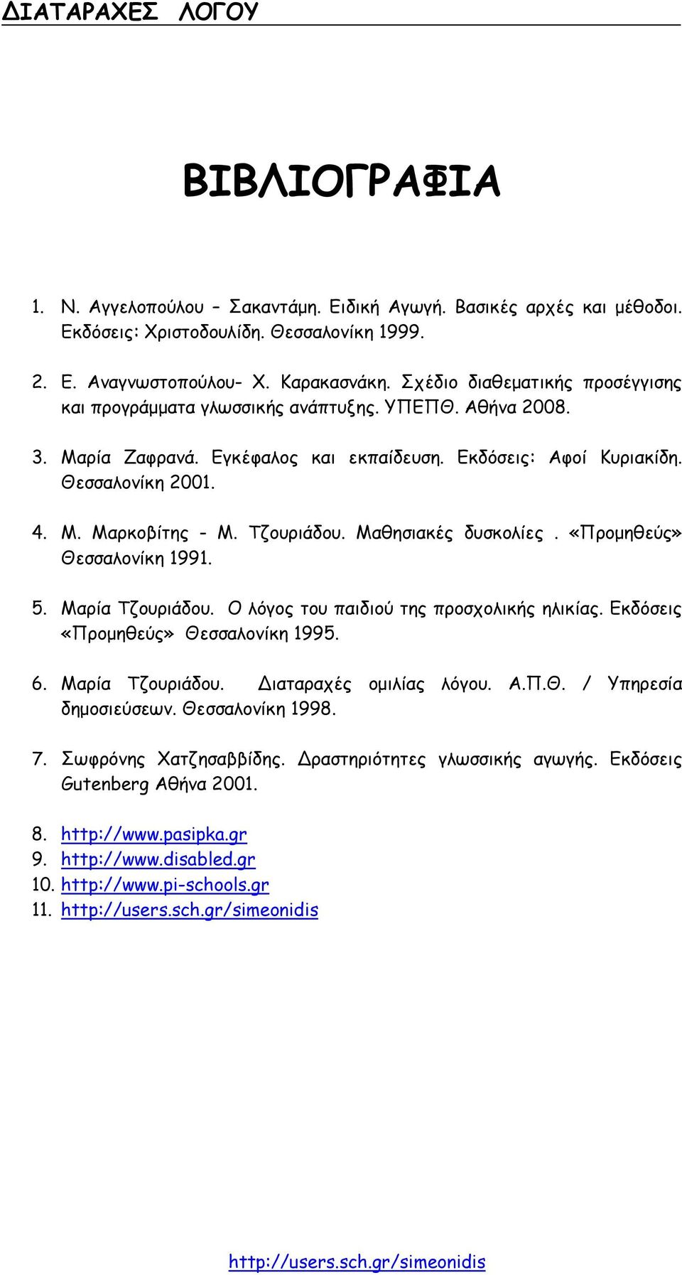 Τζουριάδου. Μαθησιακές δυσκολίες. «Προµηθεύς» Θεσσαλονίκη 1991. 5. Μαρία Τζουριάδου. Ο λόγος του παιδιού της προσχολικής ηλικίας. Εκδόσεις «Προµηθεύς» Θεσσαλονίκη 1995. 6. Μαρία Τζουριάδου. ιαταραχές οµιλίας λόγου.