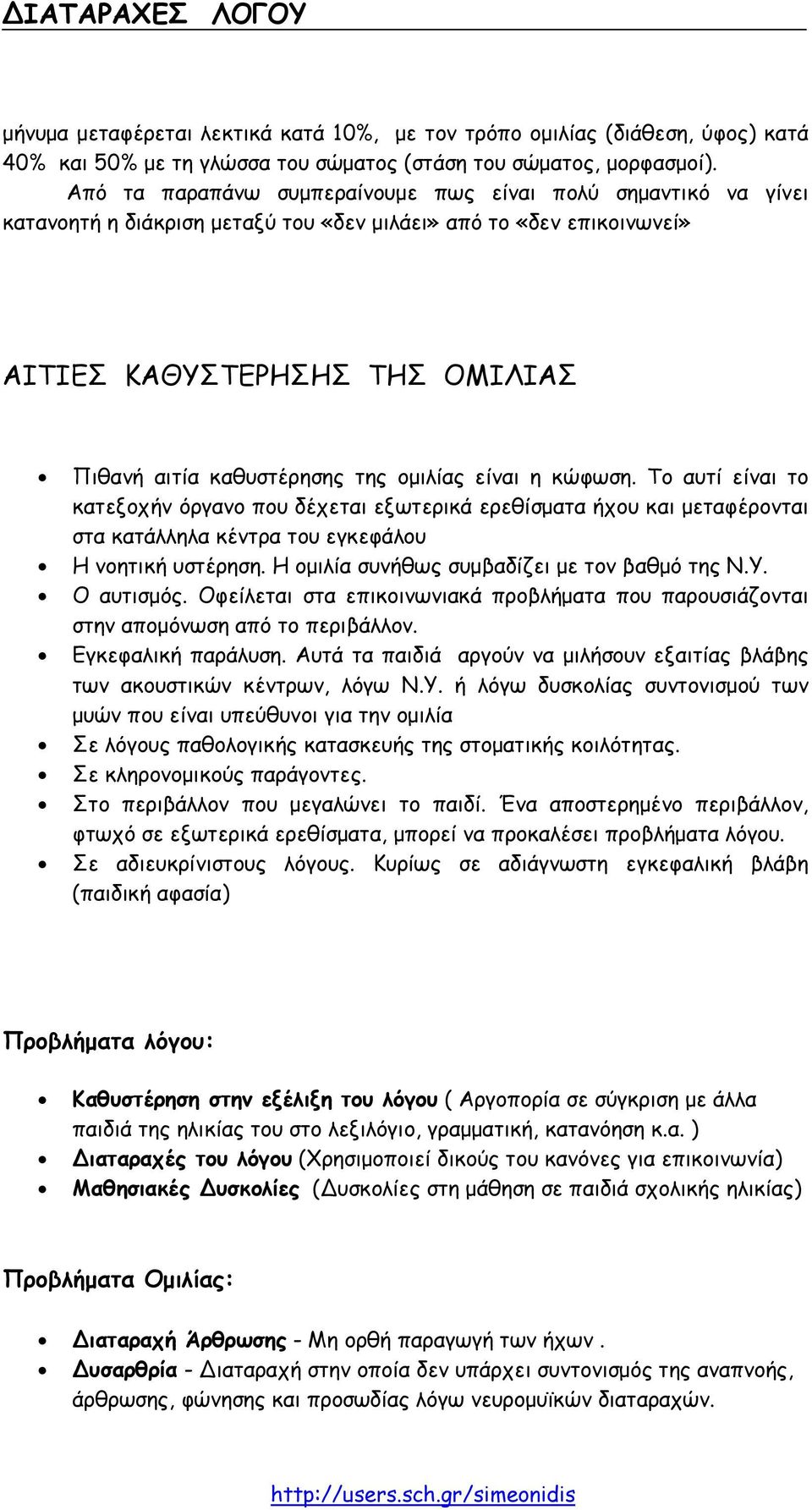 οµιλίας είναι η κώφωση. Το αυτί είναι το κατεξοχήν όργανο που δέχεται εξωτερικά ερεθίσµατα ήχου και µεταφέρονται στα κατάλληλα κέντρα του εγκεφάλου Η νοητική υστέρηση.