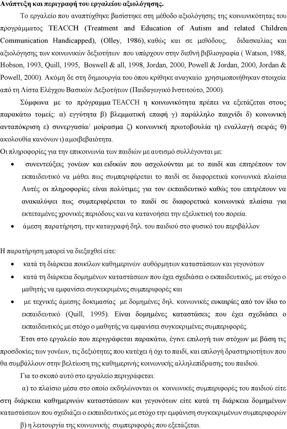 1986), καθώς και σε µεθόδους, διδασκαλίας και αξιολόγησης των κοινωνικών δεξιοτήτων που υπάρχουν στην διεθνή βιβλιογραφία ( Watson, 1988, Hobson, 1993, Quill, 1995, Boswell & all, 1998, Jordan, 2000,