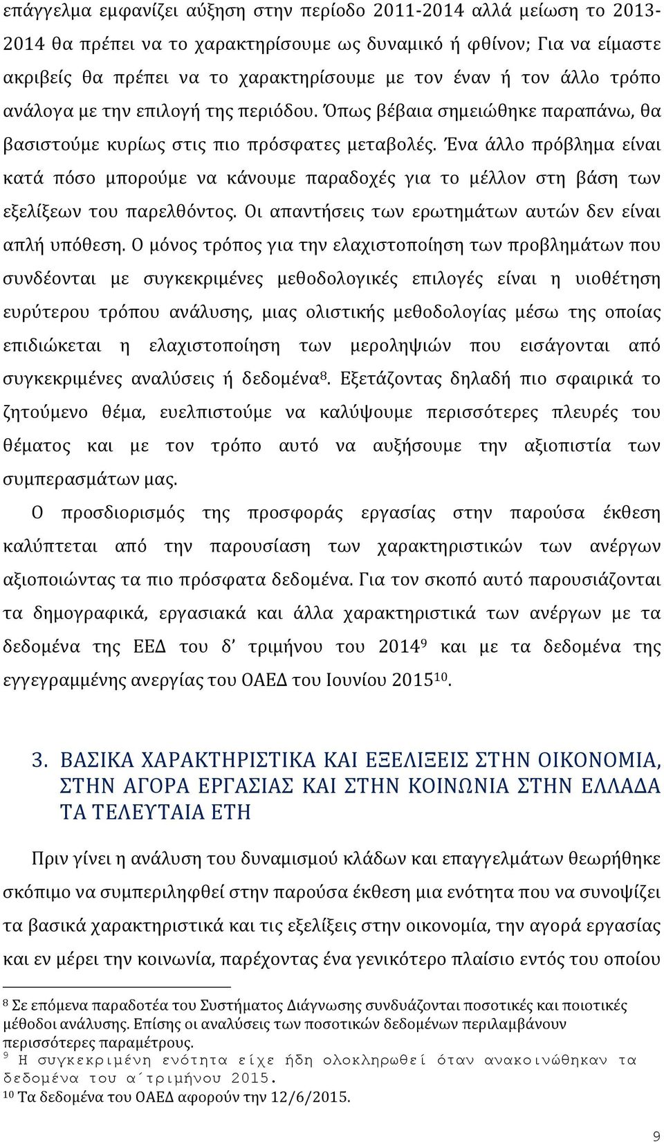 Ένα άλλο πρόβλημα είναι κατά πόσο μπορούμε να κάνουμε παραδοχές για το μέλλον στη βάση των εξελίξεων του παρελθόντος. Οι απαντήσεις των ερωτημάτων αυτών δεν είναι απλή υπόθεση.