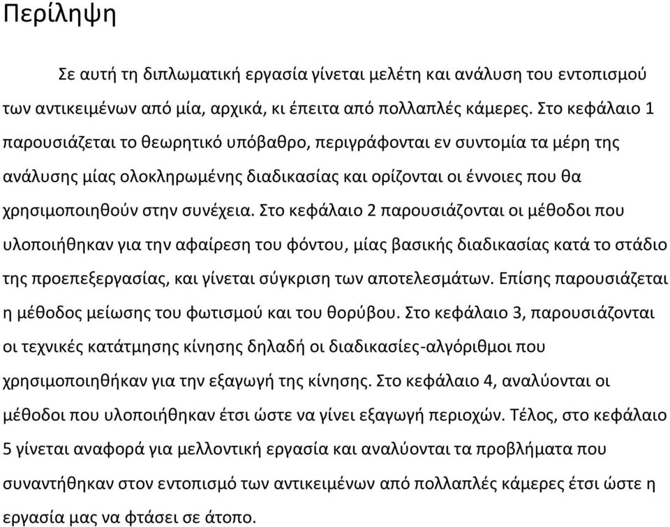 Στο κεφάλαιο 2 παρουσιάζονται οι μέθοδοι που υλοποιήθηκαν για την αφαίρεση του φόντου, μίας βασικής διαδικασίας κατά το στάδιο της προεπεξεργασίας, και γίνεται σύγκριση των αποτελεσμάτων.