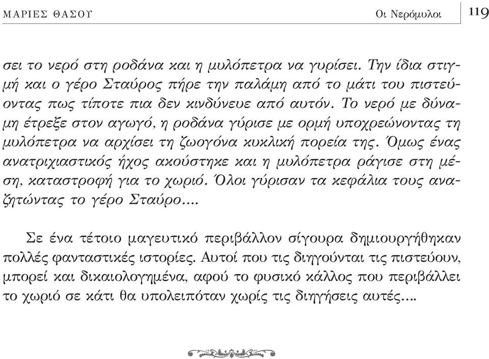 Το νερό με δύναμη έτρεξε στον αγωγό, η ροδάνα γύρισε με ορμή υποχρεώνοντας τη μυλόπετρα να αρχίσει τη ζωογόνα κυκλική πορεία της.