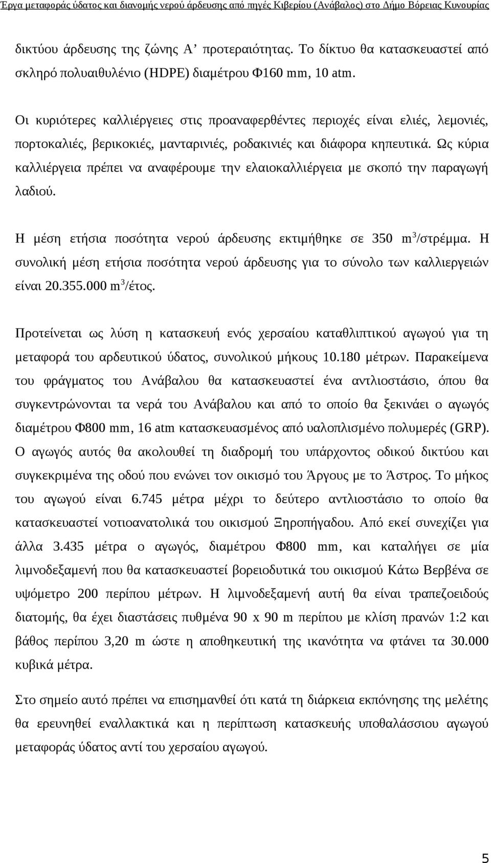 Ως κύρια καλλιέργεια πρέπει να αναφέρουμε την ελαιοκαλλιέργεια με σκοπό την παραγωγή λαδιού. Η μέση ετήσια ποσότητα νερού άρδευσης εκτιμήθηκε σε 350 m 3 /στρέμμα.