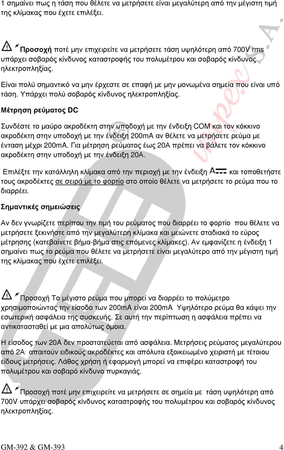 Είναι πολύ σηµαντικό να µην έρχεστε σε επαφή µε µην µονωµένα σηµεία που είναι υπό Μέτρηση ρεύµατος DC ακροδέκτη στην υποδοχή µε την ένδειξη 200mA αν θέλετε να µετρήσετε ρεύµα µε ένταση µέχρι 200mA.